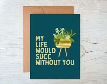 My Life Would Succ Without You - Cute Succulent Card