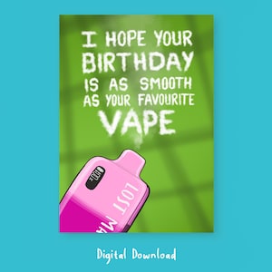 May include: A digital download birthday card with a green background and white text that reads, "I HOPE YOUR BIRTHDAY IS AS SMOOTH AS YOUR FAVOURITE VAPE." A pink vape pen is featured at the bottom, with the words "LOST MA" on the side.