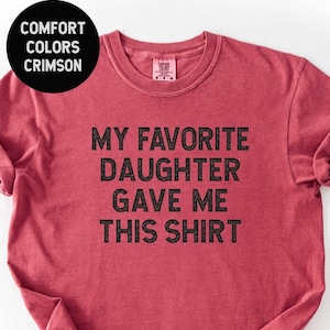Comfort Colors® My Favorite Daughter gave me this Shirt, Funny gift for dad, Gift for dad, Father&#39;s Day gift, Gift for dad from Daughter Tee