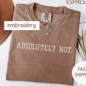 Embroidered Comfort Colors® Absolutely Not Shirt ,Embroidered Sarcastic Shirt, Statement Tee, Mom Dad Life Shirt, Funny Gift Friend Gift tee