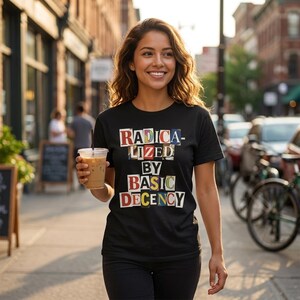 Radicalized By Basic Decency Shirt | Feminist Activist Tee | Women's Rights Progressive Clothing | Trendy Graphic Tee Gift
