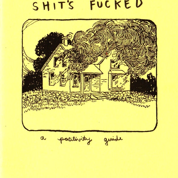 Shit's Fucked: A Positivity Guide (Zine)