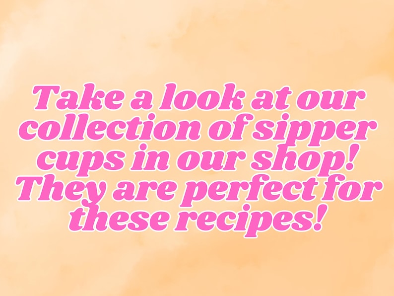May include: Pink text on a peach background reads: "Take a look at our collection of sipper cups in our shop! They are perfect for these recipes!"