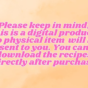 May include: Pink text on a peach background reads: "Please keep in mind; this is a digital product, no physical item will be sent to you. You can download the recipes directly after purchase."