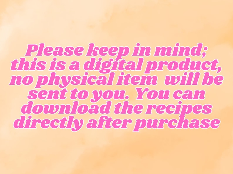 May include: Pink text on a peach background reads: "Please keep in mind; this is a digital product, no physical item will be sent to you. You can download the recipes directly after purchase."
