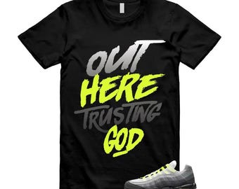 Shirt to Match Air Max 95 Big Bubble Neon Yellow Black Cool Grey 2026 OG T Shirt match Out Here Trusting God, Shirts To Match Air Max 95
