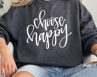 Choose Happy Sweatshirt, HappyShirt,Inspirational Shirt,Motivational Shirt,Counselor Shirt, Workout Shirt,Happiness Shirt,Motivational Shirt