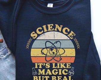 Science It's Like Magic But Real Teacher Sweatshirt, Kindergarten Teacher Shirt, Teacher Gift Tee, Teaching Shirt, Shirt for Science Teacher