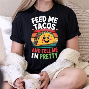 Feed Me Tacos and Tell Me I&#39;m Pretty Shirt Funny T-Shirt