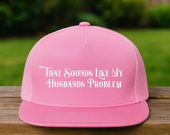 Funny Wife Trucker Hat: "That Sounds Like My Husband's Problem"
