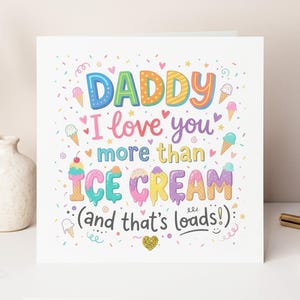 May include: A square greeting card with a white background featuring the colourful text DADDY I love you more than ICE CREAM (and that's loads!) surrounded by illustrations of ice cream cones, small hearts, stars, and confetti in pastel tones.