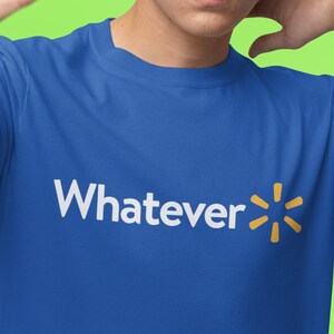 May include: A blue t-shirt with the text "Whatever" and the Walmart logo in yellow.