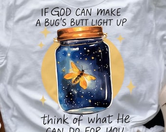 Funny Firefly in a Jar, PNG: christelijk ontwerp -religieus - als God een insect kan doen oplichten - Bedenk wat hij voor je kan doen?