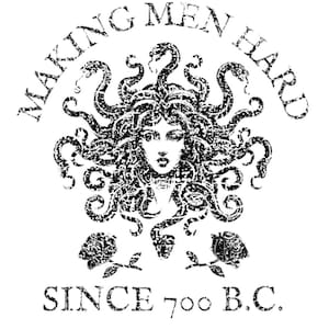 May include: Black and white graphic featuring Medusa with snakes for hair, surrounded by the text "MAKING MEN HARD" and "SINCE 700 B.C." Two roses are at the bottom. The design has a distressed, vintage look.