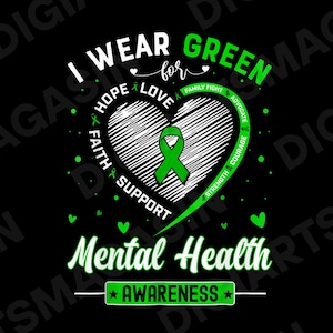 May include: Black graphic with the text "I Wear Green for Mental Health Awareness." The design includes a white heart with a green ribbon, surrounded by words like "Hope," "Love," and "Support."