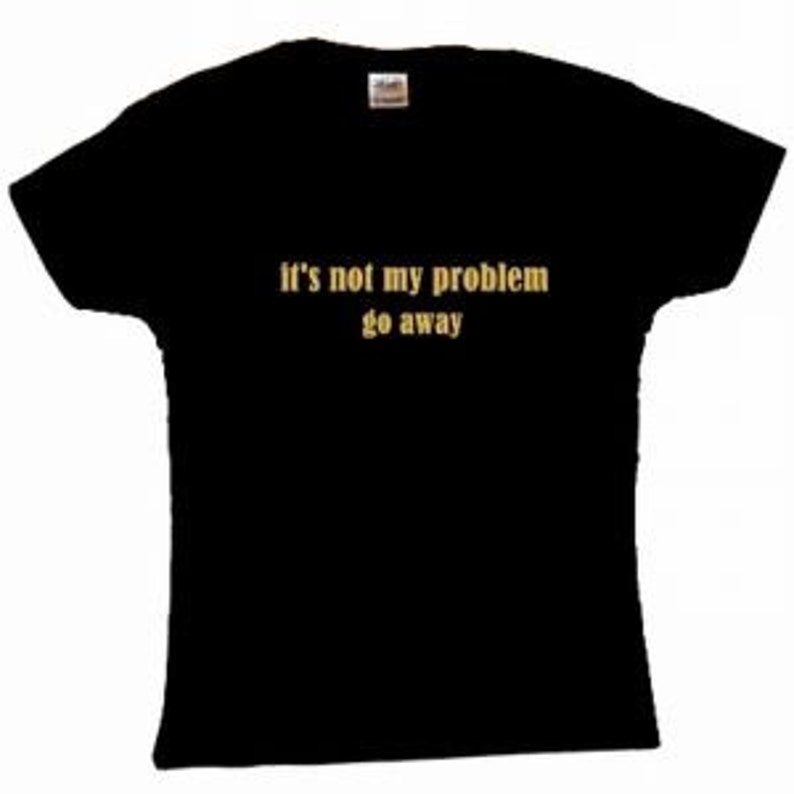 It's Not My Problem go away T-Shirt Message Tee Bitchy | Etsy