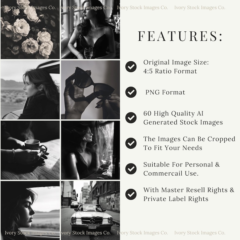 May include: A collage of black and white images featuring a woman, sunglasses, a cup of coffee, and a car. The text "FEATURES:" is displayed on the right side of the image, along with a list of features, including "Original Image Size: 4:5 Ratio Format", "PNG Format", "60 High Quality AI Generated Stock Images", "The Images Can Be Cropped To Fit Your Needs", "Suitable For Personal & Commercail Use.", and "With Master Resell Rights & Private Label Rights".
