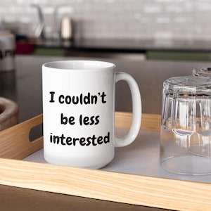 I couldn&#39;t be less interested, rude mugs, rude mug quote, mugs with quotes for gifts, kitchen decor
