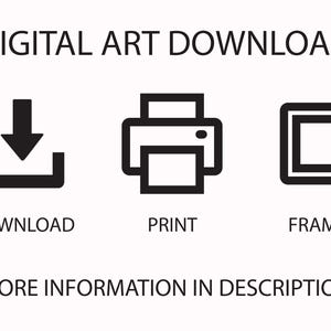 May include: Black and white graphic with the text "DIGITAL ART DOWNLOAD". The image includes icons for download, print, and frame, with the text "DOWNLOAD", "PRINT", and "FRAME" below each icon. The text "MORE INFORMATION IN DESCRIPTION" is also included.