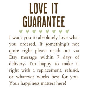 May include: A white background with the text "LOVE IT GUARANTEE" in brown. Below, the text reads, "I want you to absolutely love what you ordered... Your happiness matters here!"