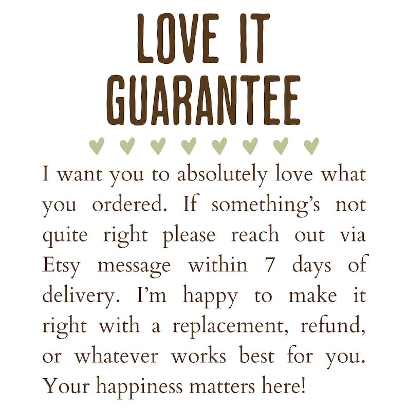 May include: A white background with the text "LOVE IT GUARANTEE" in brown. Below, the text reads, "I want you to absolutely love what you ordered... Your happiness matters here!"