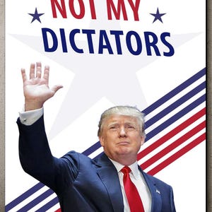 May include: Poster with the words "NOT MY DICTATORS" in red and blue, with a star graphic. The image shows a man in a blue suit and red tie, raising his hand in a wave.
