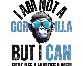 Im Not A Gorilla But I Can Beat Off A Hundred Men PNG,Funny Trending Digital File, Design PNG For Print