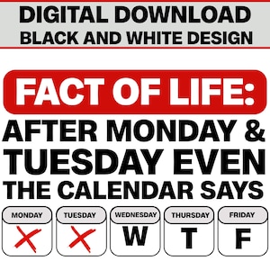 Un hecho de la vida PNG, Después del lunes y el martes Incluso el calendario dice WTF PNG, Divertido sarcástico PNG, Diseño en blanco y negro, Descarga instantánea