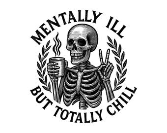 Mentally Ill But Totally Chill Vector Illustration, Skeleton SVG, Skeleton PNG, JPG, Skeleton Clipart, Skeleton Silhouette, Chill Skeleton