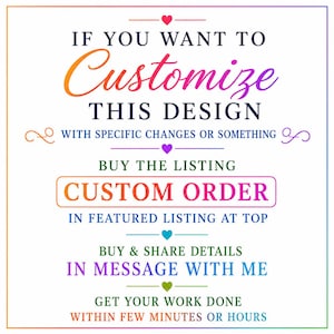 May include: A square graphic with a rainbow gradient border containing the text: IF YOU WANT TO CUSTOMIZE THIS DESIGN WITH SPECIFIC CHANGES OR SOMETHING, BUY THE LISTING CUSTOM ORDER IN FEATURED LISTING AT TOP, BUY & SHARE DETAILS IN MESSAGE WITH ME, GET YOUR WORK DONE WITHIN FEW MINUTES OR HOURS.