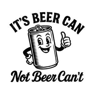 May include: Black and white cartoon illustration of a beer can with a smiling face and arms giving a thumbs up. The text above reads "IT'S BEER CAN" and below reads "Not Beer Can't".