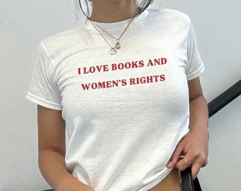 Feminist Baby Tee, I Love Books And Women's Rights Baby Tee, Women's Rights Shirt for Book Lovers, Bookish Feminism Tee, Gift For Bookworms