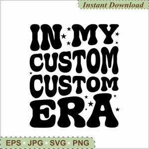 May include: A digital design in black and white, featuring the phrase "IN MY CUSTOM CUSTOM ERA" in a bold, retro font. Small black stars are scattered around the text. File type options: EPS, JPG, SVG, and PNG are listed at the bottom.