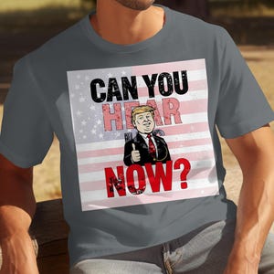 Can You Hear Us Now T-Shirt, Patriotic Trump Supporter Shirt, American Flag Graphic Tee, Political Statement Apparel