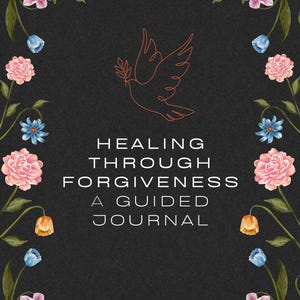 May include: A guided journal with the text "Healing Through Forgiveness" and a dove illustration. The cover is black with a floral border of pink, blue, and orange flowers and green leaves. The journal is designed for self-reflection and healing.
