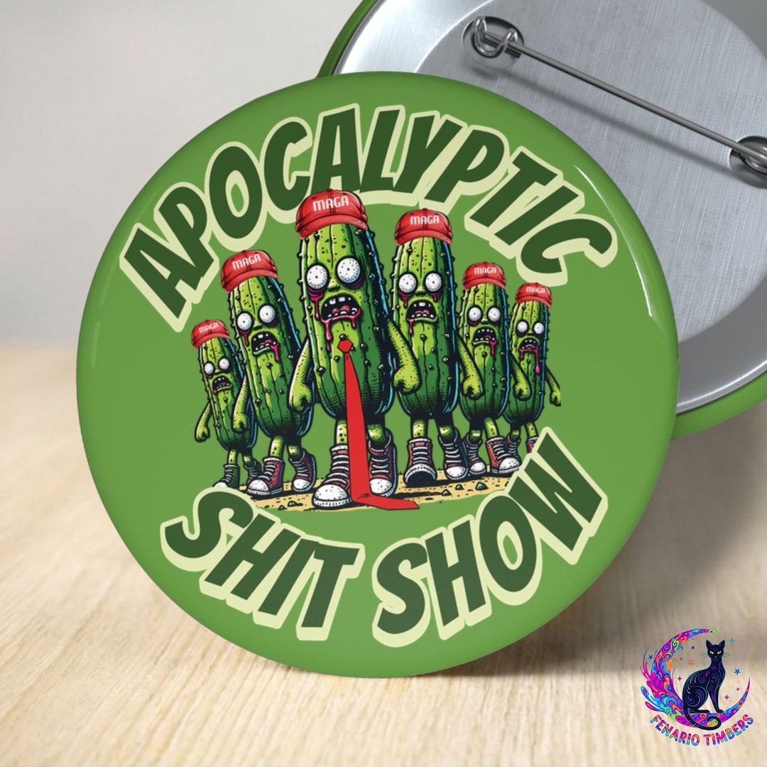 Shit Show Button Apocalyptic Shit Show Pickle Button, Anti-trump Political Accessory Pin ...