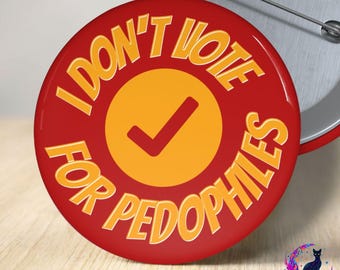 I Dont Vote For Pedophiles Button, Political Statement Pin
