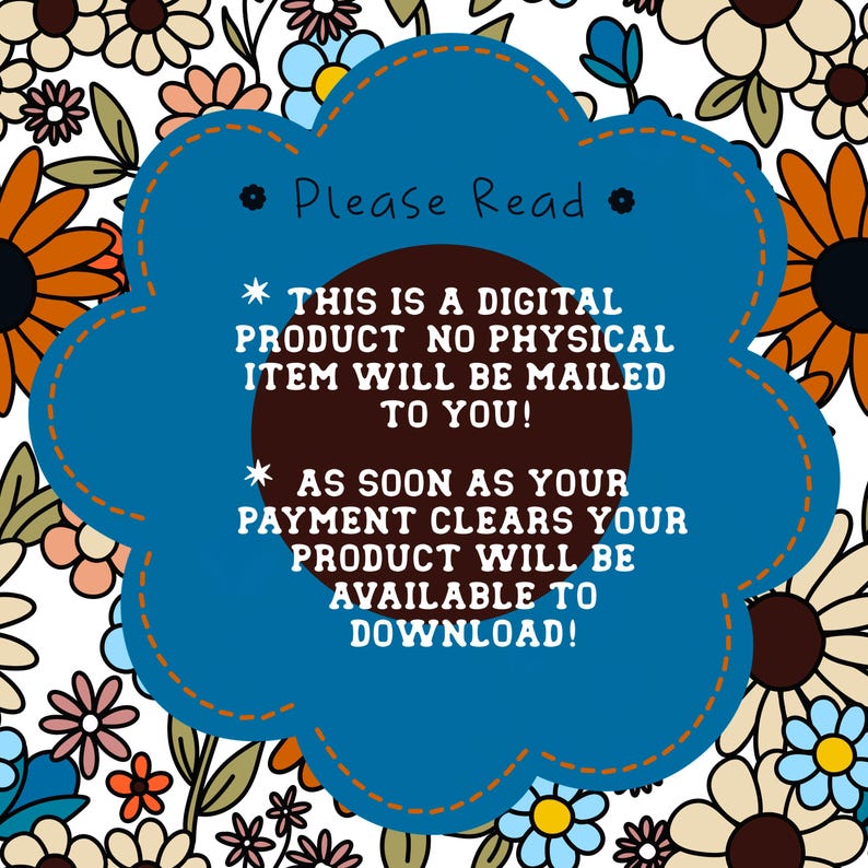 May include: A digital product announcement on a floral background. The text, within a blue flower-shaped frame, reads "Please Read" and details that no physical item will be mailed, and the product will be available to download after payment.