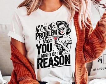 Retro Funny PNG, If I'm The Problem Then You Might Be The Reason SVG, Funny Quote, Sarcastic Png, Sublimation Png Designs, Funny Shirt Png