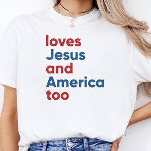 Loves Jesus and America Too Shirt Patriotic Christian Shirt Independence Day Gift God Bless America USA Shirt 4th of July Sweatshirt