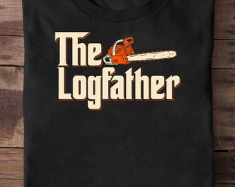 The Logfather Lumberjack Woodsman Wood Woodcutter Chainsaw, Lumberjack Wood Cutter Graphic Tee