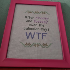 AFTER MONDAY& TUESDAY Even The Calendar Says W T F....Completed And Framed Cross Stitch -