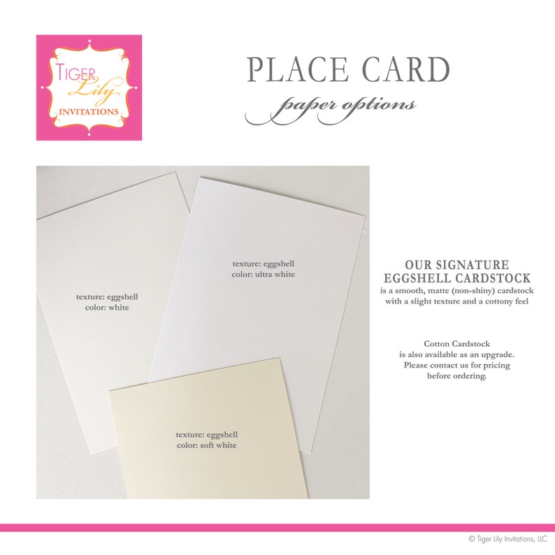 May include: Place card paper options: eggshell cardstock in white, ultra white, and soft white. Our signature eggshell cardstock is a smooth, matte cardstock with a slight texture and a cottony feel. Cotton cardstock is also available as an upgrade.
