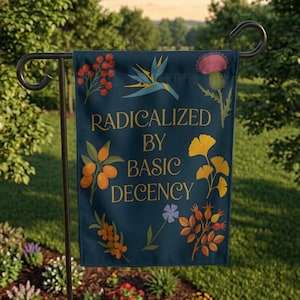 Peut inclure: Un drapeau de jardin bleu foncé avec le texte doré "RADICALIZED BY BASIC DECENCY" entouré d'illustrations botaniques comprenant des baies rouges, un oiseau de paradis, un chardon rose, des fruits orange, des feuilles de ginkgo et une fleur bleue.