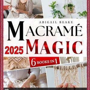 Peut inclure: Couverture du livre "Macramé Magic 2025" d'Abigail Beake, présentant des projets de macramé et une femme en train de créer. La couverture met en évidence les illustrations étape par étape et 6 guides prêts à l'impression. Le livre est décrit comme 6 livres en 1.