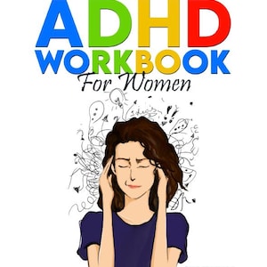 May include: A workbook titled "Control Your ADHD Workbook for Women" with a colorful illustration of a woman with her hands on her head, surrounded by swirling lines and thought bubbles. The text below the image reads "Hands on activities to help you better your organization skills, stop over-thinking & improve executive functioning."