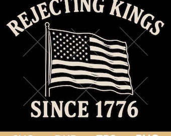Rejecting Kings Since 1776 Svg, American Revolution Patriotic Flag Svg, FDT Silhouette