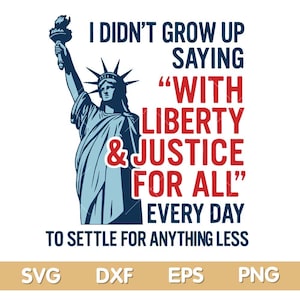 I Didnt grow up saying with liberty and justice for all svg, Liberty and Justice Svg, Patriotic 2025 Quote svg