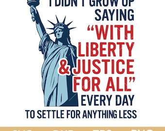 I Didnt grow up saying with liberty and justice for all svg, Liberty and Justice Svg, Patriotic 2025 Quote svg