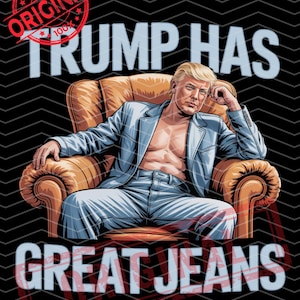 Trump Png, Trump Has Great Jeans Png, Funny Political Meme Png, Pro Trump Png, Funny Trump Png, Donald Trump, Digital Download